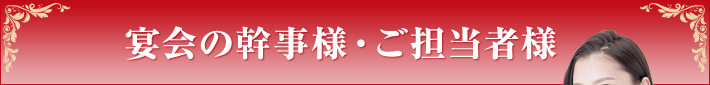 宴会の幹事様・ご担当者様