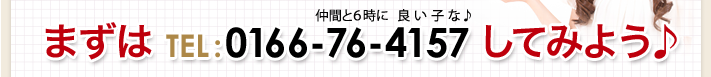 まずはTEL:0166-76-4157してみよう♪